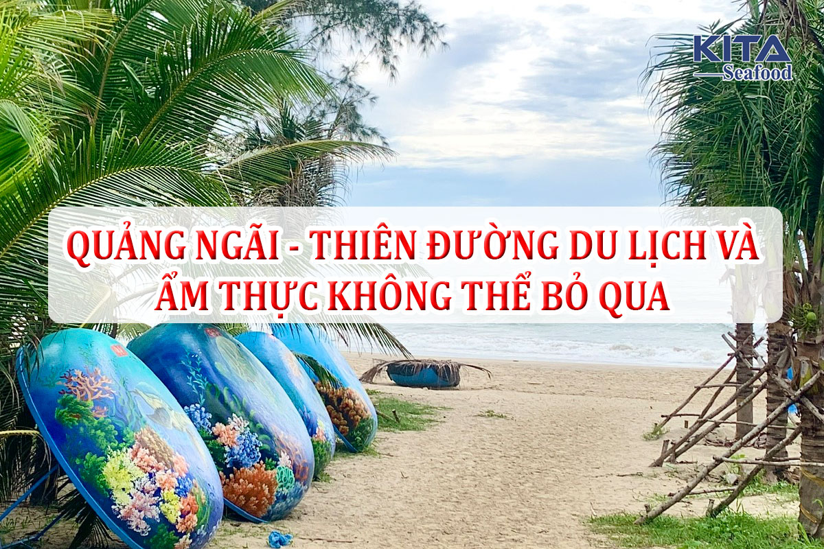 QUẢNG NGÃI - THIÊN ĐƯỜNG DU LỊCH VÀ ẨM THỰC KHÔNG THỂ BỎ QUA