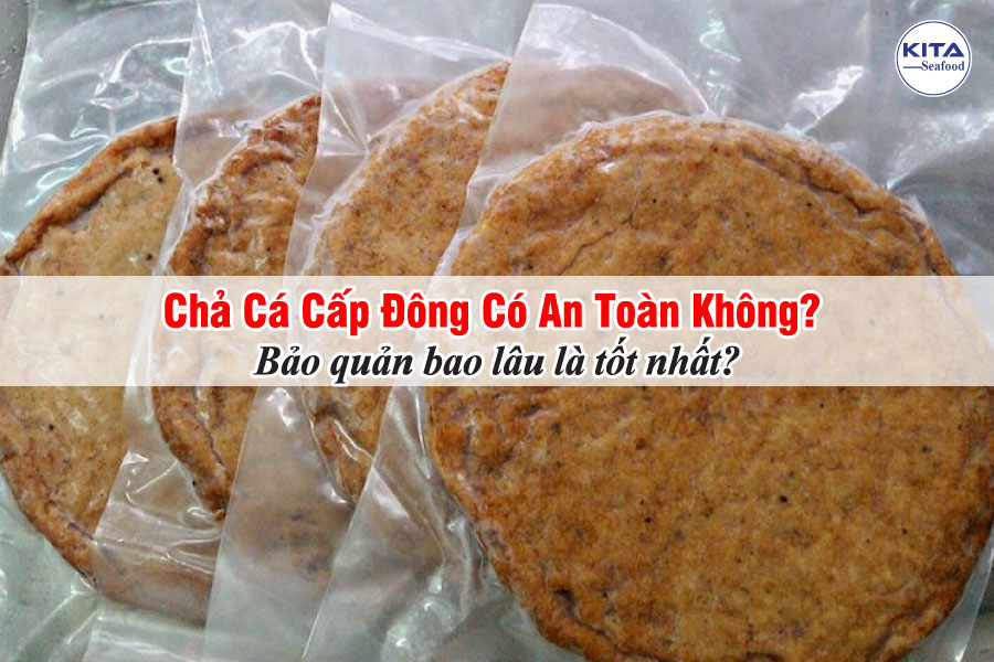 Chả Cá Cấp Đông Có An Toàn Không? Bảo Quản Bao Lâu Là Tốt Nhất?