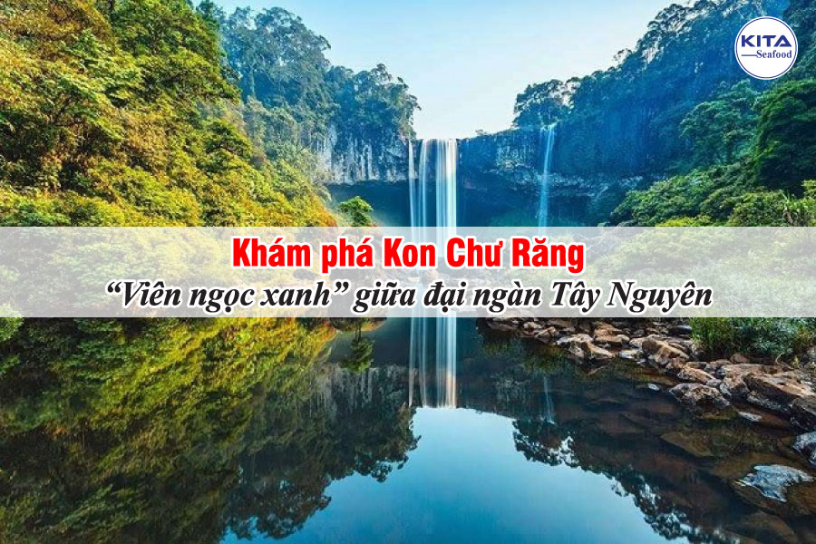 Khám phá Kon Chư Răng – “Viên ngọc xanh” giữa đại ngàn Tây Nguyên