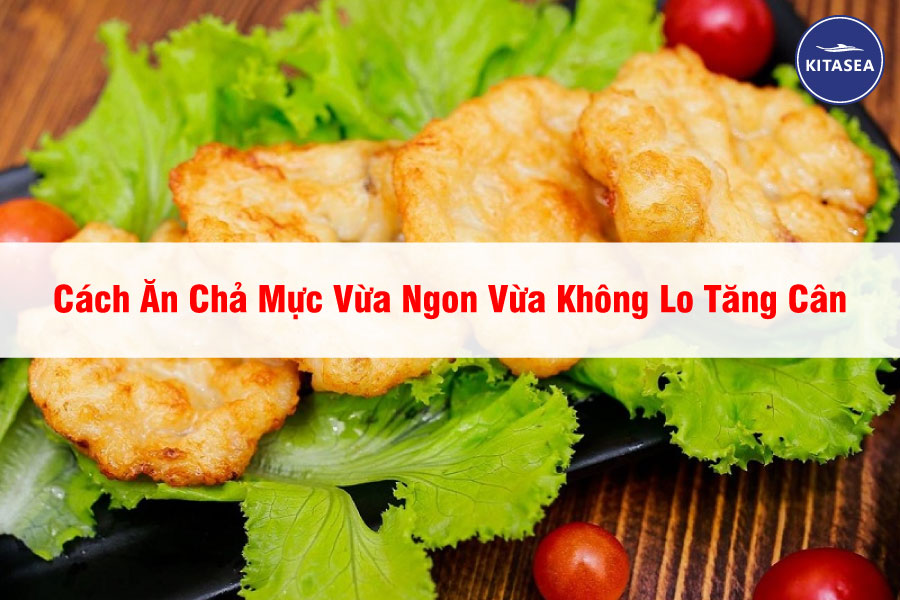 Cách Ăn Chả Mực Vừa Ngon Vừa Không Lo Tăng Cân