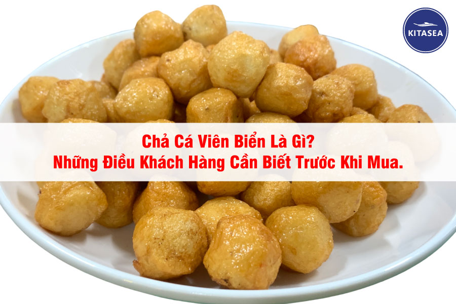 Chả Cá Viên Biển Là Gì? Những Điều Khách Hàng Cần Biết Trước Khi Mua.