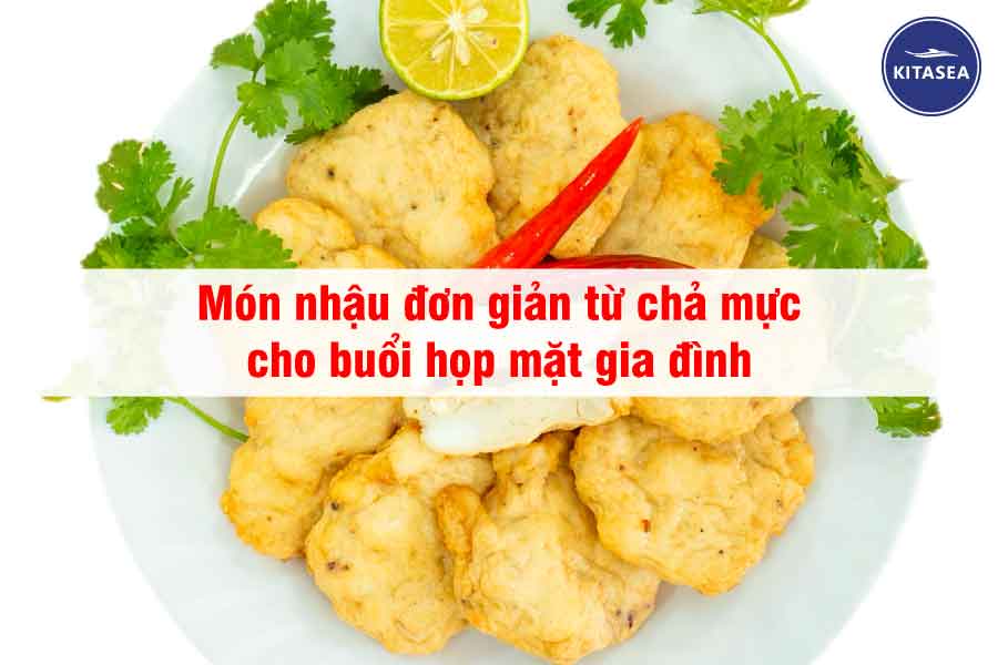 Món nhậu đơn giản từ chả mực cho buổi họp mặt gia đình